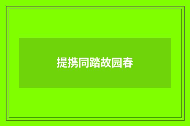 提携同踏故园春