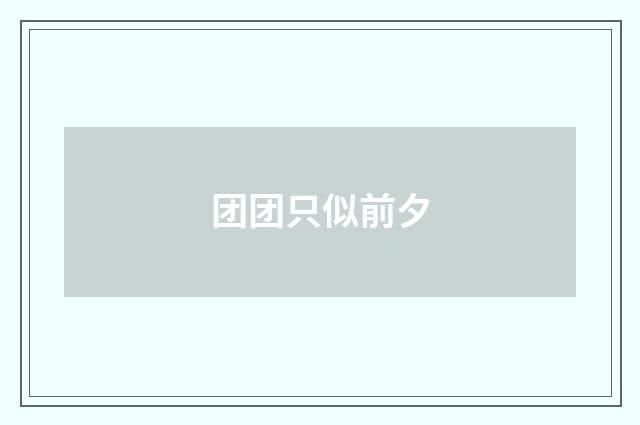 团团只似前夕