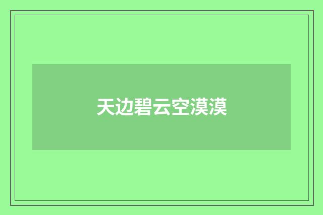 天边碧云空漠漠