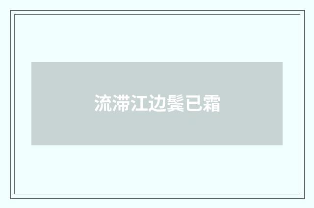 流滞江边鬓已霜