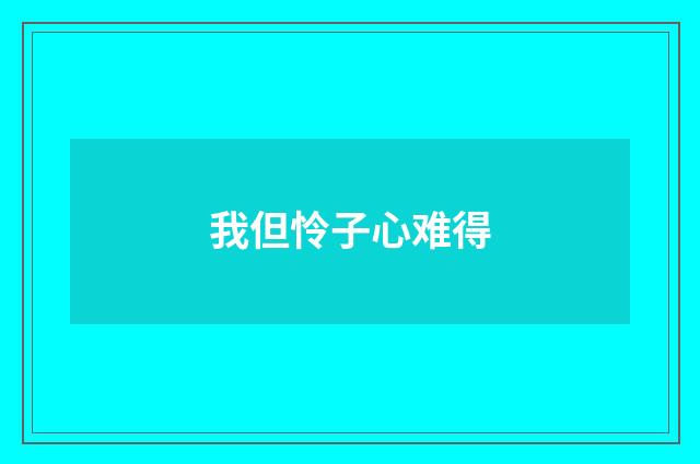 我但怜子心难得