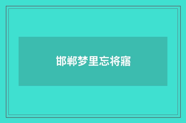 邯郸梦里忘将寤