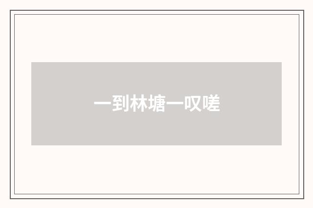 一到林塘一叹嗟