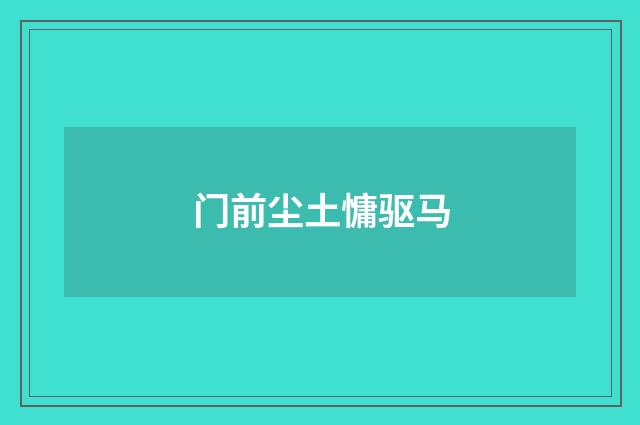 门前尘土慵驱马