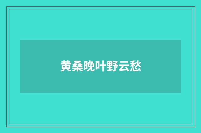 黄桑晚叶野云愁