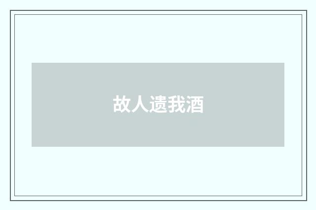 故人遗我酒