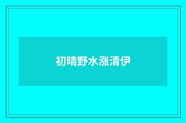 初晴野水涨清伊