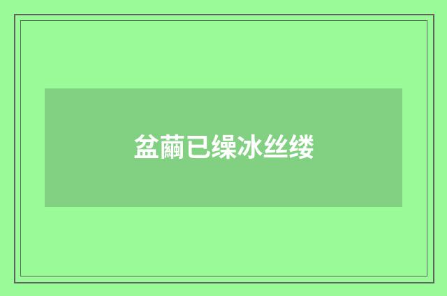 盆繭已缲冰丝缕