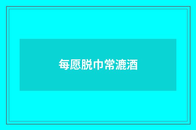 每愿脱巾常漉酒