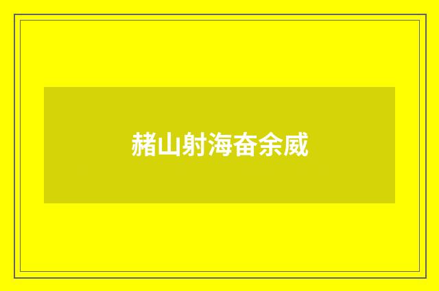 赭山射海奋余威