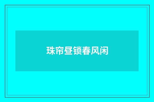 珠帘昼锁春风闲