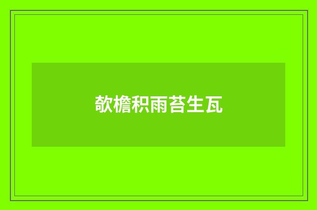 欹檐积雨苔生瓦