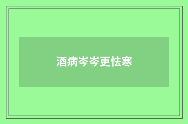 酒病岑岑更怯寒