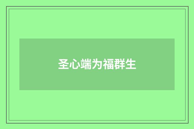 圣心端为福群生