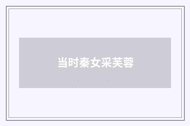 当时秦女采芙蓉