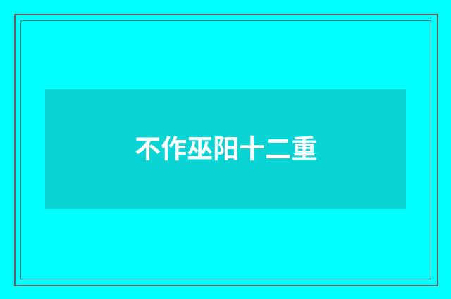不作巫阳十二重