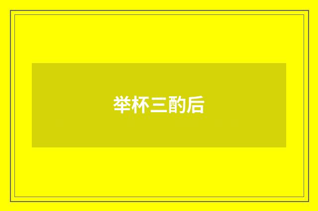 举杯三酌后