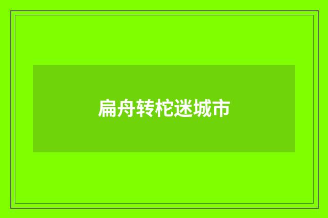 扁舟转柁迷城市