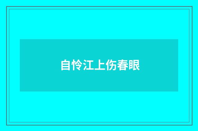 自怜江上伤春眼