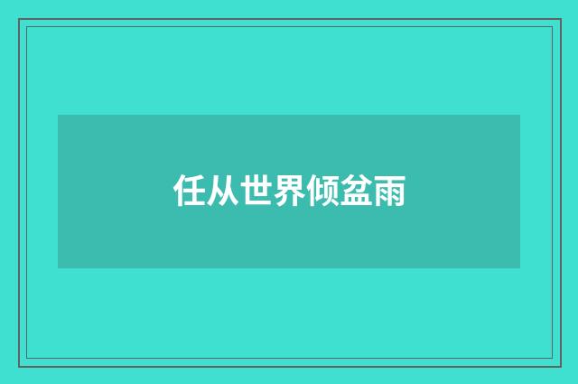 任从世界倾盆雨
