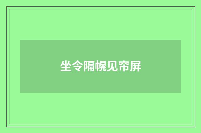 坐令隔幌见帘屏