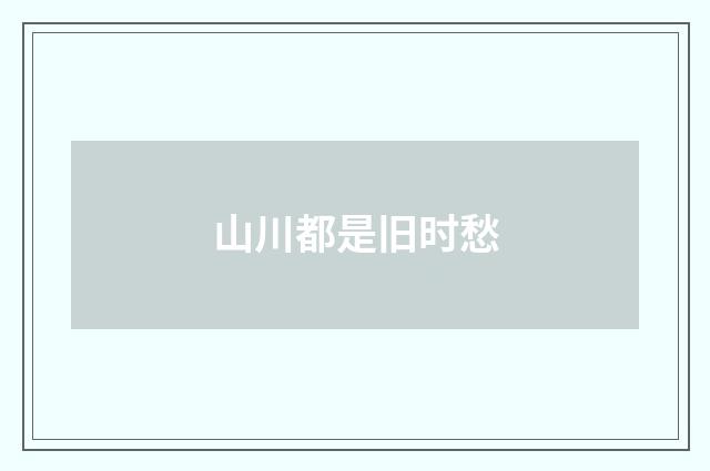 山川都是旧时愁
