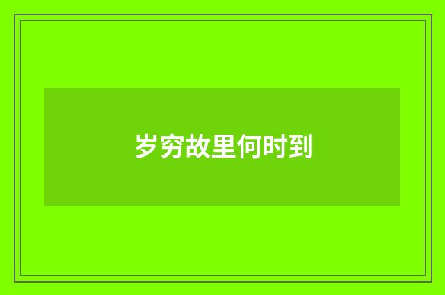 岁穷故里何时到