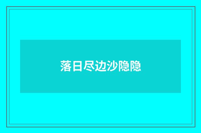 落日尽边沙隐隐