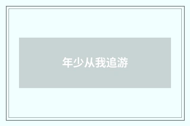 年少从我追游