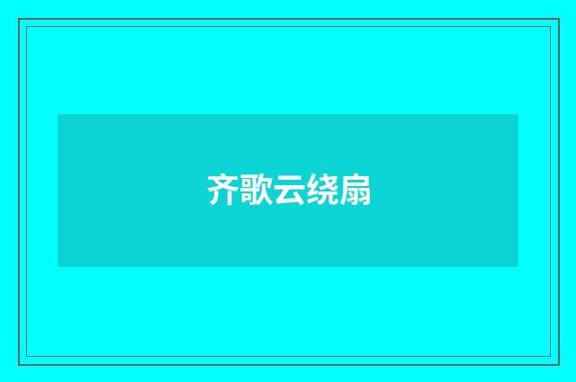 齐歌云绕扇