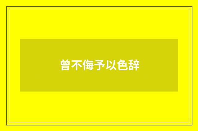 曾不侮予以色辞