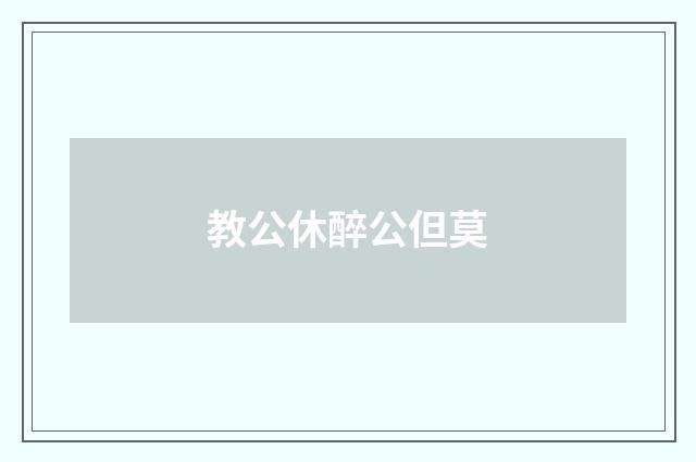教公休醉公但莫