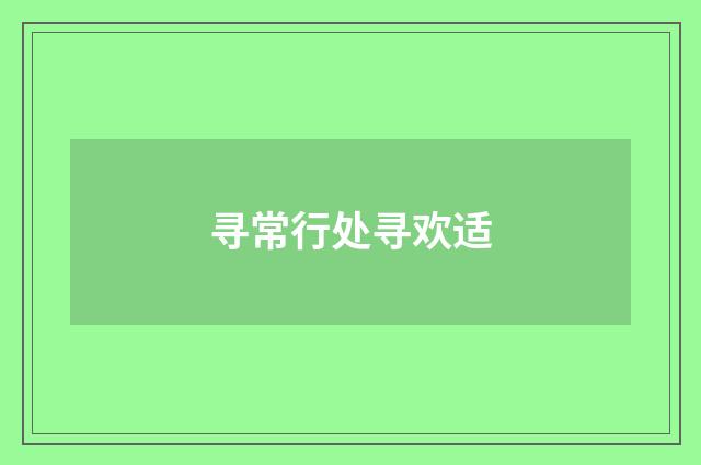 寻常行处寻欢适
