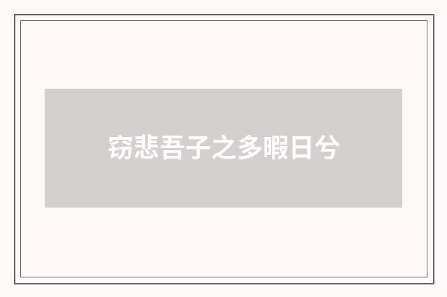 窃悲吾子之多暇日兮