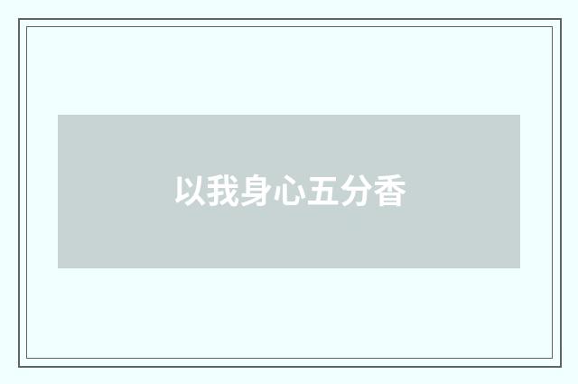 以我身心五分香