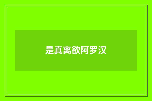 是真离欲阿罗汉