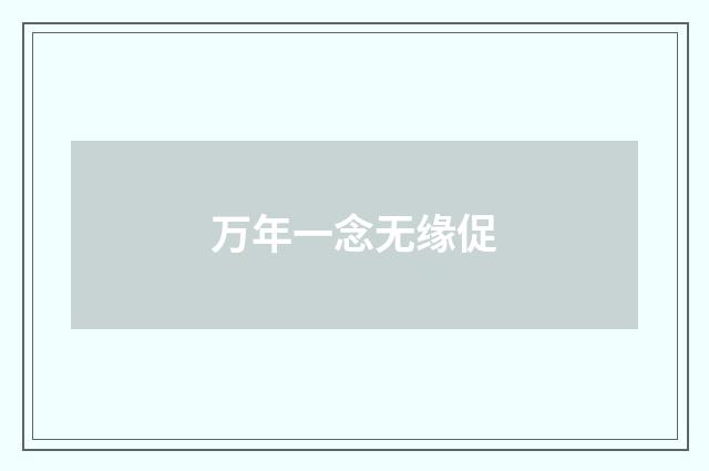 万年一念无缘促
