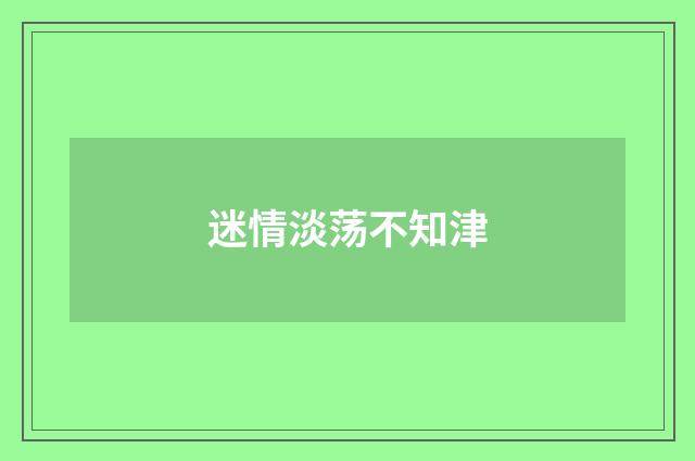 迷情淡荡不知津