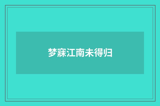 梦寐江南未得归