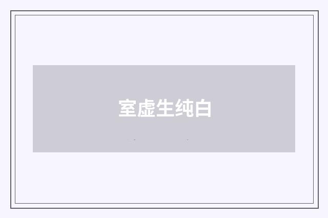 室虚生纯白