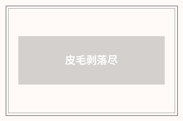 皮毛剥落尽