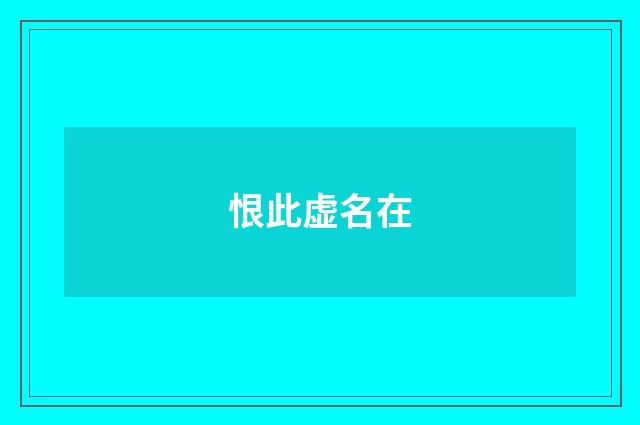 恨此虚名在