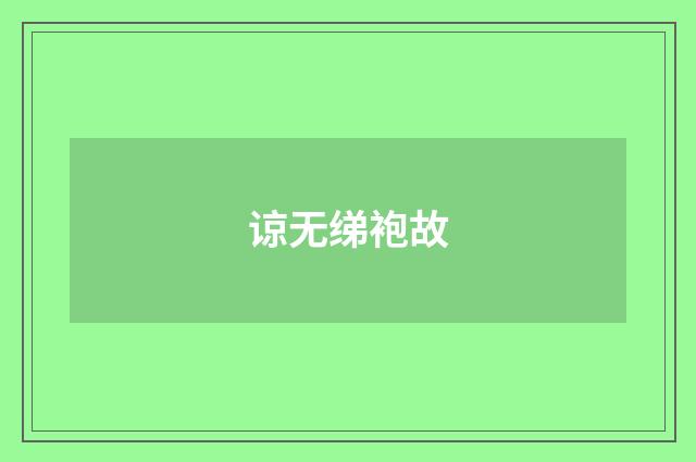 谅无绨袍故