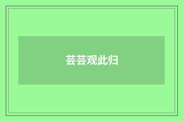 芸芸观此归