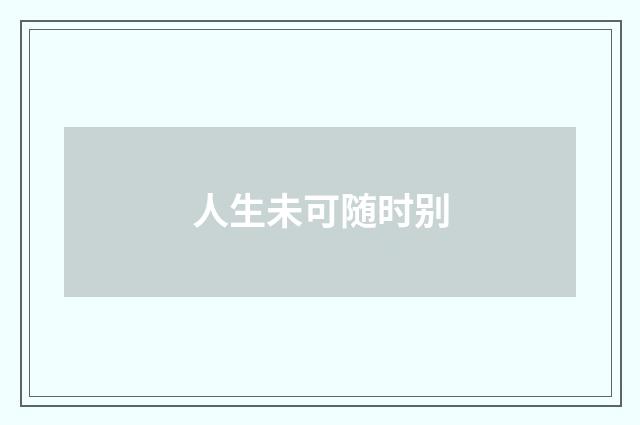 人生未可随时别