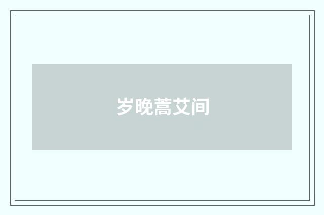 岁晚蒿艾间