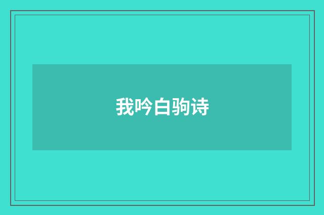 我吟白驹诗
