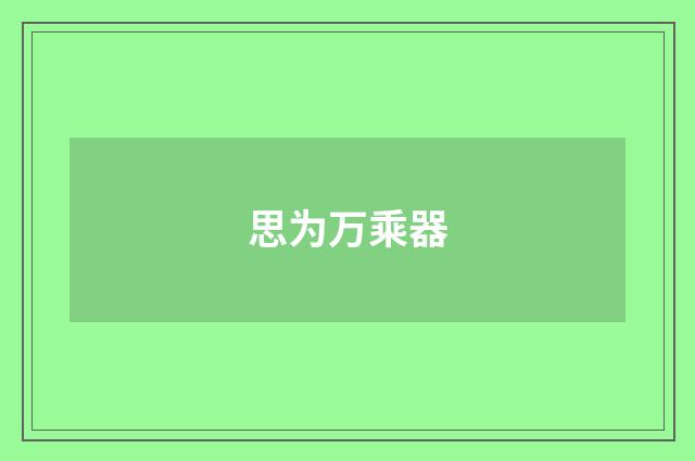 思为万乘器