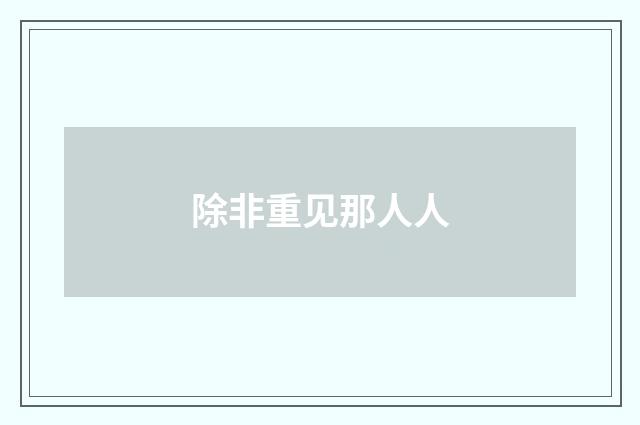 除非重见那人人