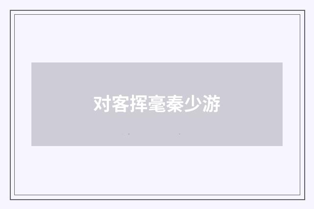 对客挥毫秦少游